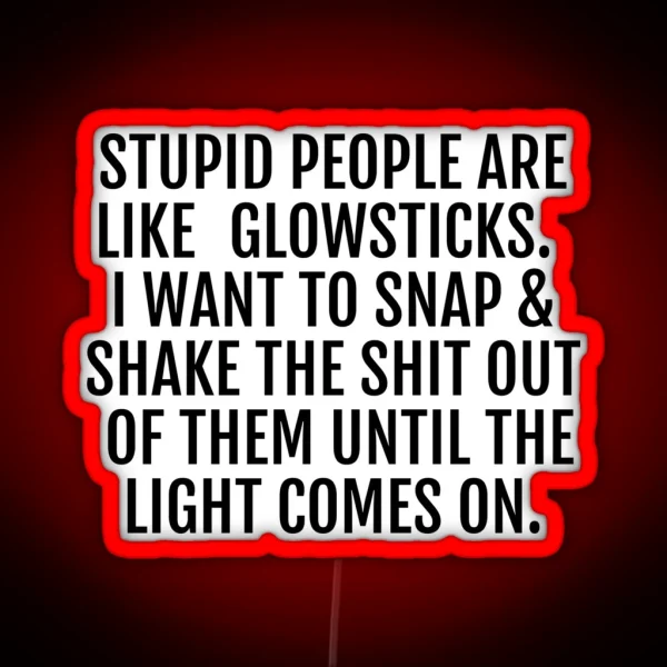 Stupid People Are Like Glowsticks RGB Neon Sign