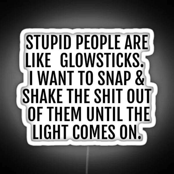 Stupid People Are Like Glowsticks RGB Neon Sign