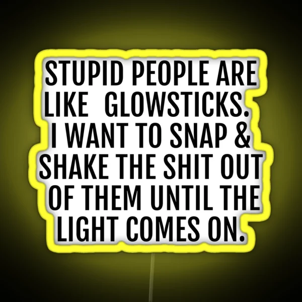 Stupid People Are Like Glowsticks RGB Neon Sign