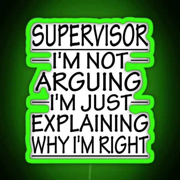 Supervisor I M Not Arguing I M Just Explaining Why I M Right Funny Supervisor Present RGB Neon Sign