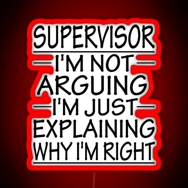 Supervisor I M Not Arguing I M Just Explaining Why I M Right Funny Supervisor Present RGB Neon Sign