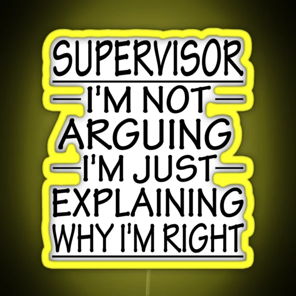 Supervisor I M Not Arguing I M Just Explaining Why I M Right Funny Supervisor Present RGB Neon Sign