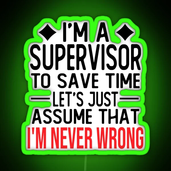 Supervisor Saying I M A Supervisor To Save Time Let S Just Assume That I M Never Wrong RGB Neon Sign