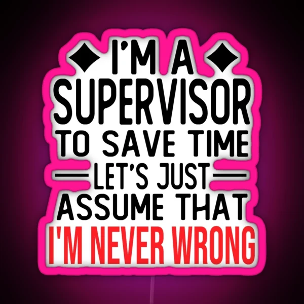 Supervisor Saying I M A Supervisor To Save Time Let S Just Assume That I M Never Wrong RGB Neon Sign