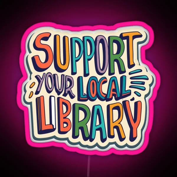 Support Your Local Library Best Gift For Readers Books RGB Neon Sign