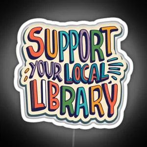 Support Your Local Library Best Gift For Readers Books Lover RGB Neon Sign