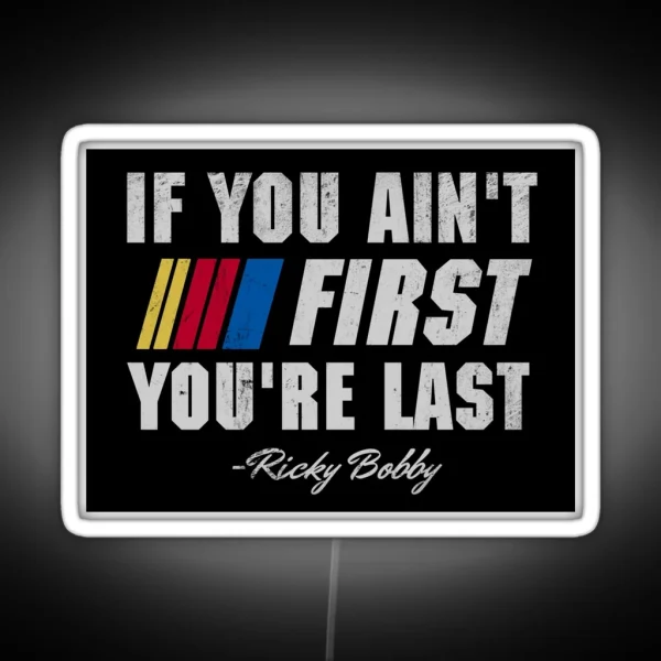 Talladega Nights Ricky Bobby If You Ain T First You Re RGB Neon Sign