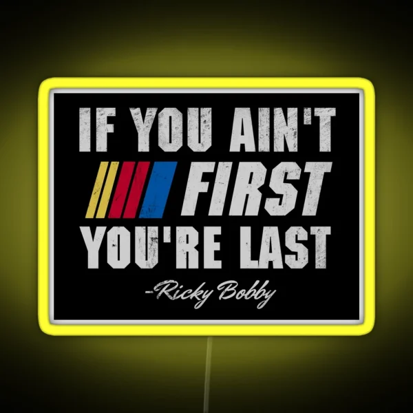 Talladega Nights Ricky Bobby If You Ain T First You Re RGB Neon Sign