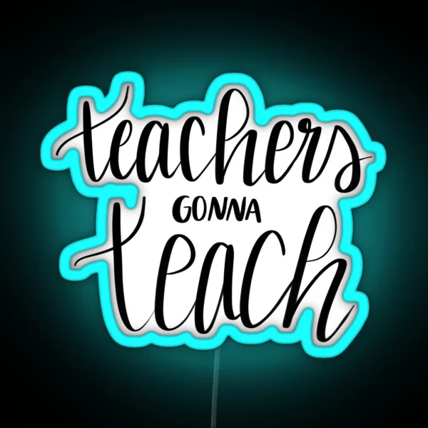 Teachers Gonna Teach RGB Neon Sign