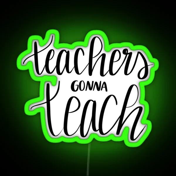 Teachers Gonna Teach RGB Neon Sign