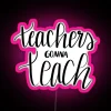 Neon sign with colorful letters spelling out 'Teachers Gonna Teach' in bold, cursive font.