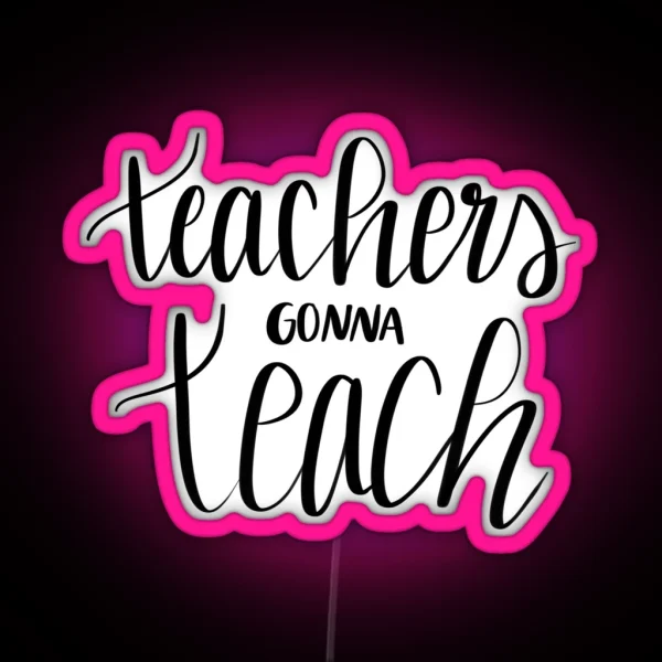 Teachers Gonna Teach RGB Neon Sign