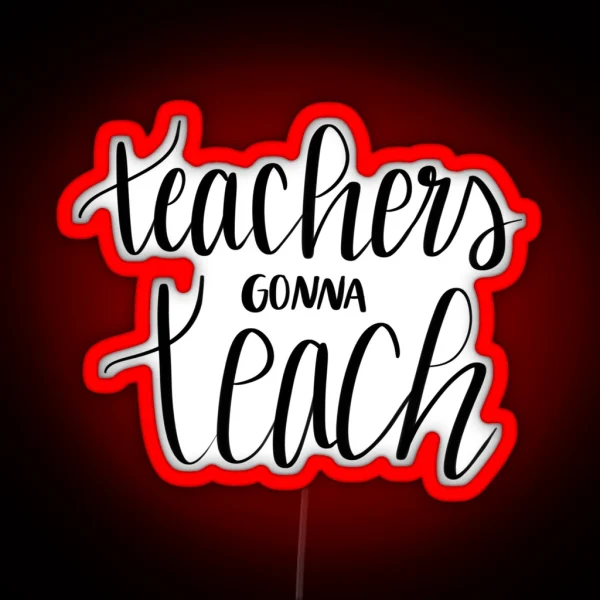 Teachers Gonna Teach RGB Neon Sign