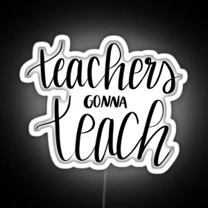 Teachers Gonna Teach RGB Neon Sign