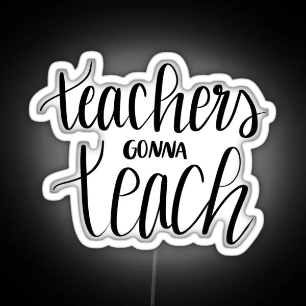 Teachers Gonna Teach RGB Neon Sign