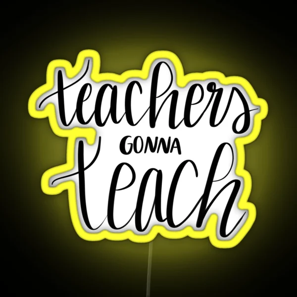 Teachers Gonna Teach RGB Neon Sign