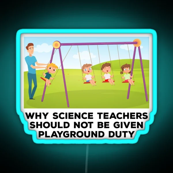 Teachers Jokes Why Science Teachers Should Not Be Given Playground Duty RGB Neon Sign