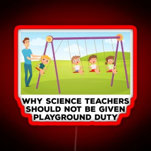 Teachers Jokes Why Science Teachers Should Not Be Given Playground Duty RGB Neon Sign