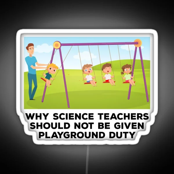 Teachers Jokes Why Science Teachers Should Not Be Given Playground Duty RGB Neon Sign