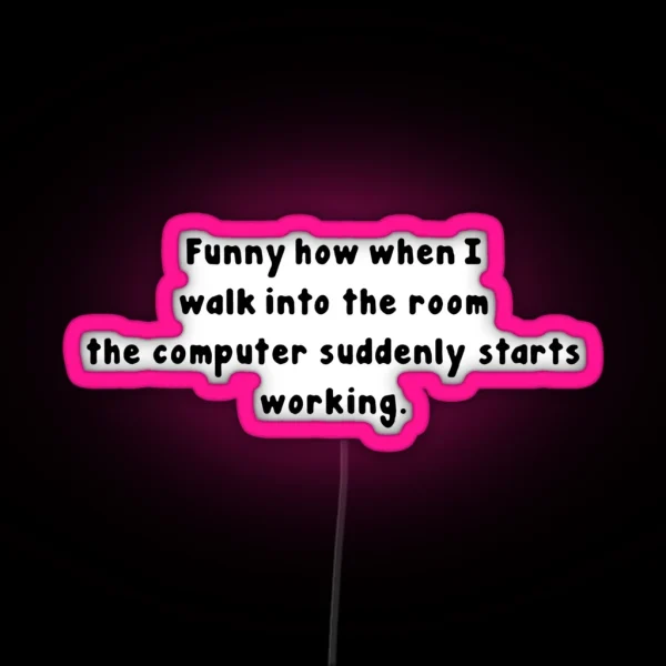 Tech Support Funny How When I Walk Into The Room The RGB Neon Sign
