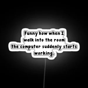 Tech Support Funny How When I Walk Into The Room The Computer Suddenly Starts Working Happy Apparel Essential Inspiration Joy Mood RGB Neon Sign