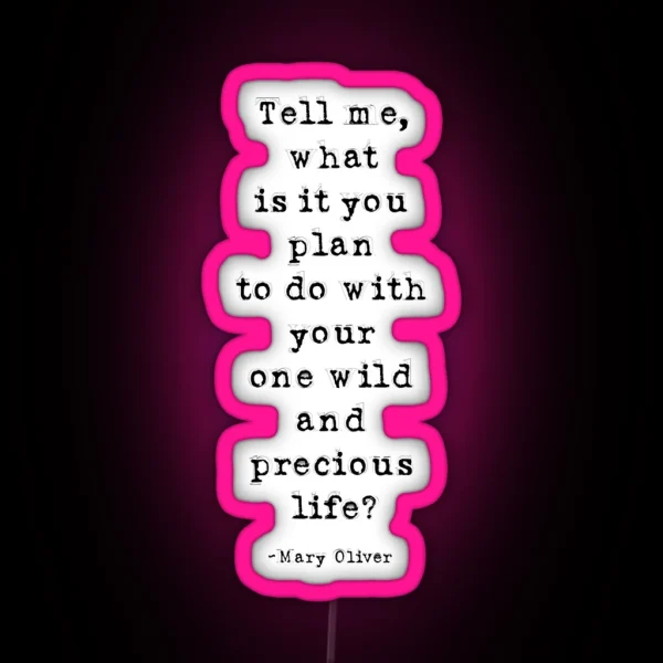 Tell Me What Is It You Plan To Do With Your One Wild And Precious Life Mary Oliver Quote Inspirational Quote RGB Neon Sign