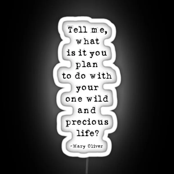 Tell Me What Is It You Plan To Do With Your One Wild And Precious Life Mary Oliver Quote Inspirational Quote RGB Neon Sign