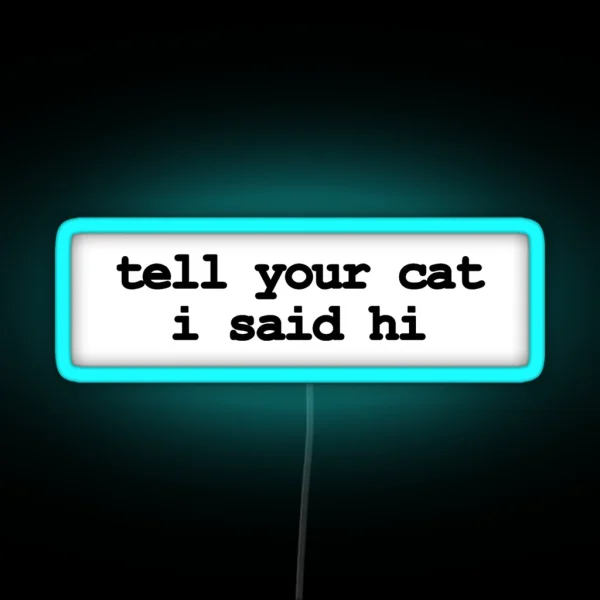 Tell Your Cat I Said Hi RGB Neon Sign