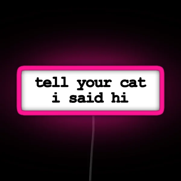 Tell Your Cat I Said Hi RGB Neon Sign