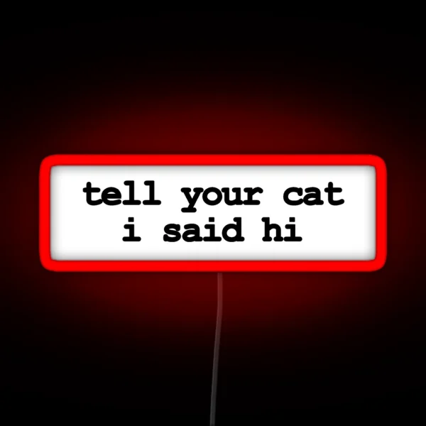 Tell Your Cat I Said Hi RGB Neon Sign