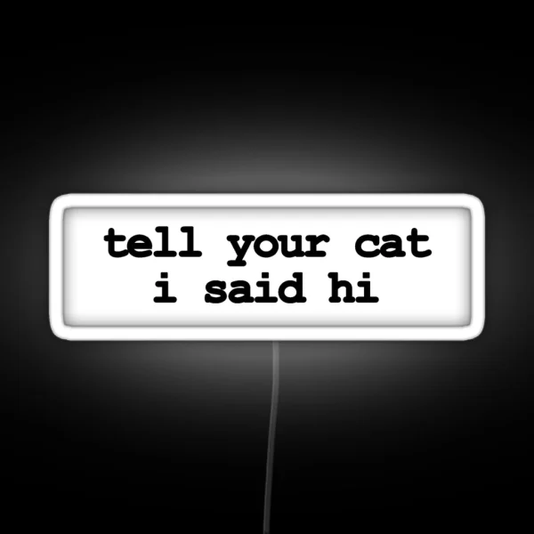 Tell Your Cat I Said Hi RGB Neon Sign