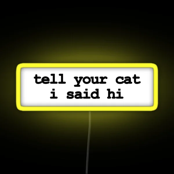Tell Your Cat I Said Hi RGB Neon Sign