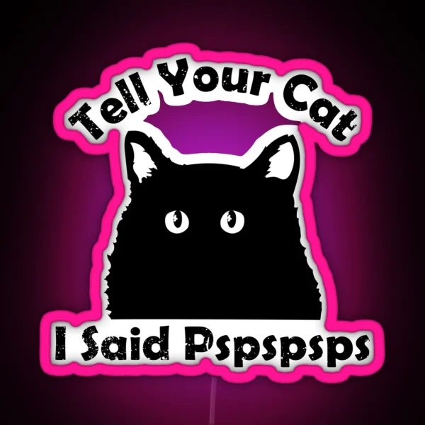 Tell Your Cat I Said Pspsps RGB Neon Sign
