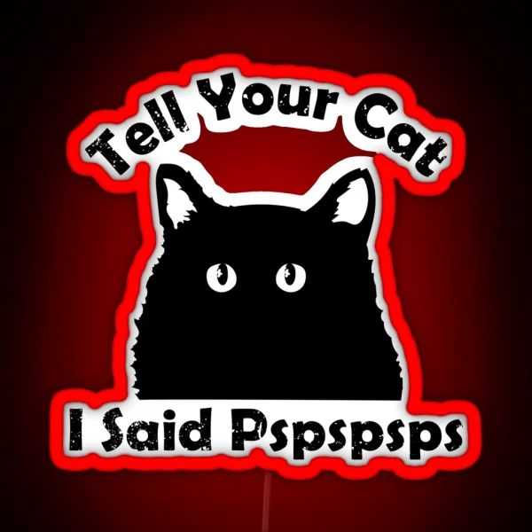 Tell Your Cat I Said Pspsps RGB Neon Sign