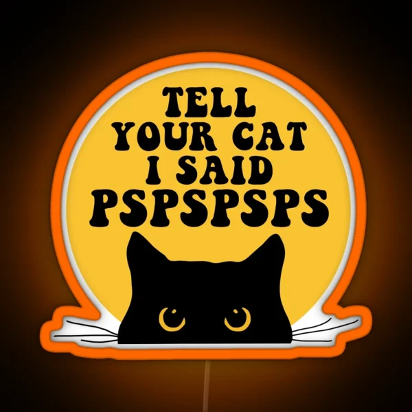 Tell Your Cat I Said PSPSPSPS Funny Car Decal Bumper RGB Neon Sign