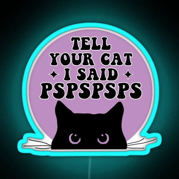 Tell Your Cat I Said PSPSPSPS Funny Car Decal Bumper RGB Neon Sign
