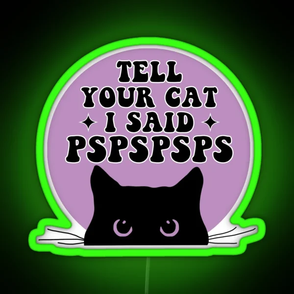 Tell Your Cat I Said PSPSPSPS Funny Car Decal Bumper RGB Neon Sign