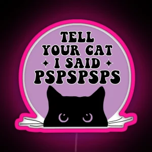 Tell Your Cat I Said PSPSPSPS Funny Car Decal Bumper RGB Neon Sign
