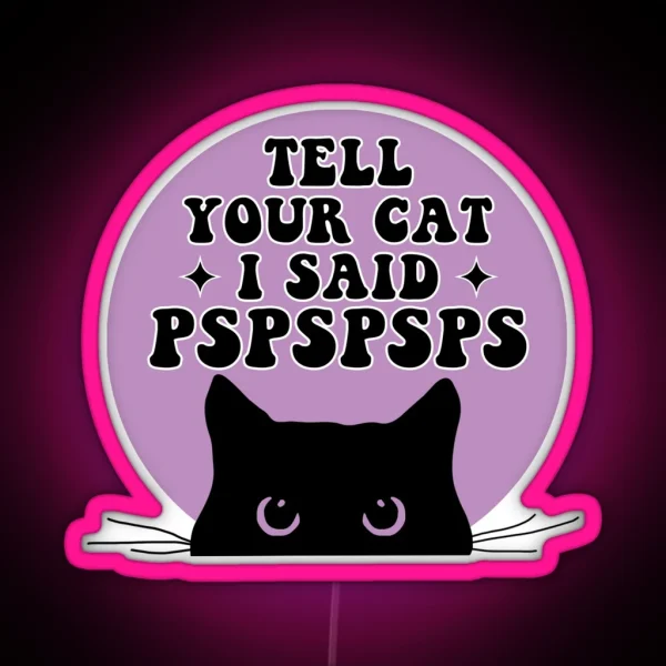 Tell Your Cat I Said PSPSPSPS Funny Car Decal Bumper RGB Neon Sign