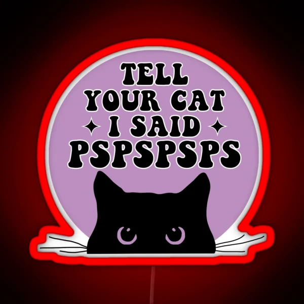Tell Your Cat I Said PSPSPSPS Funny Car Decal Bumper RGB Neon Sign