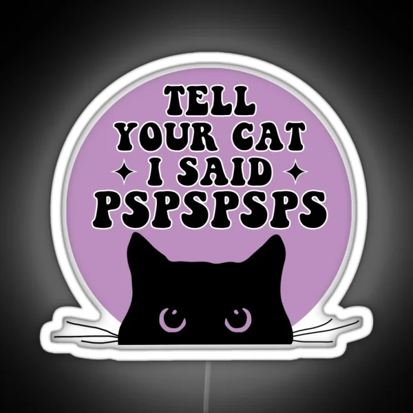 Tell Your Cat I Said PSPSPSPS Funny Car Decal Bumper RGB Neon Sign