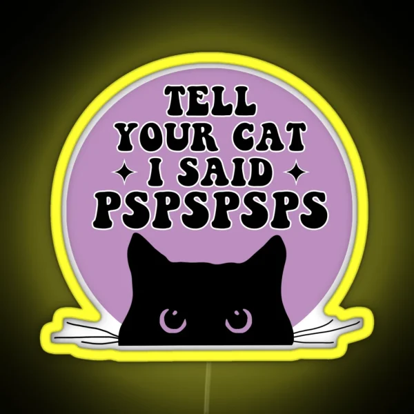 Tell Your Cat I Said PSPSPSPS Funny Car Decal Bumper RGB Neon Sign