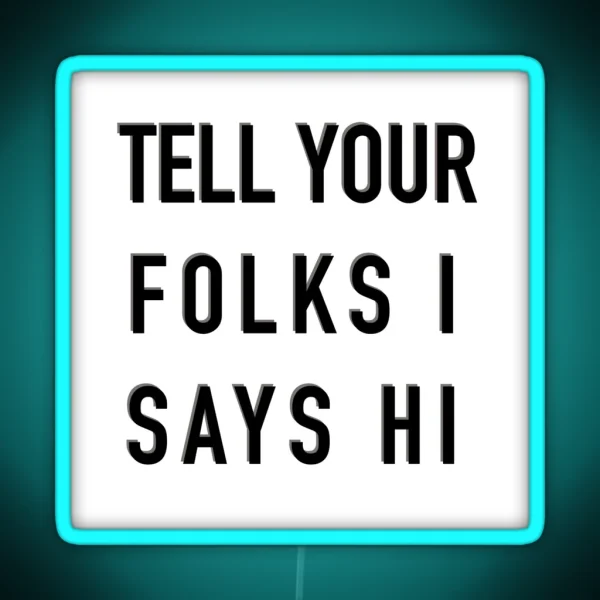 Tell Your Folks I Says Hi RGB Neon Sign