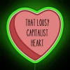 Neon sign with bold, colorful lettering that reads "That Lousy Capitalist Heart Cloy" in a distressed, vintage style.