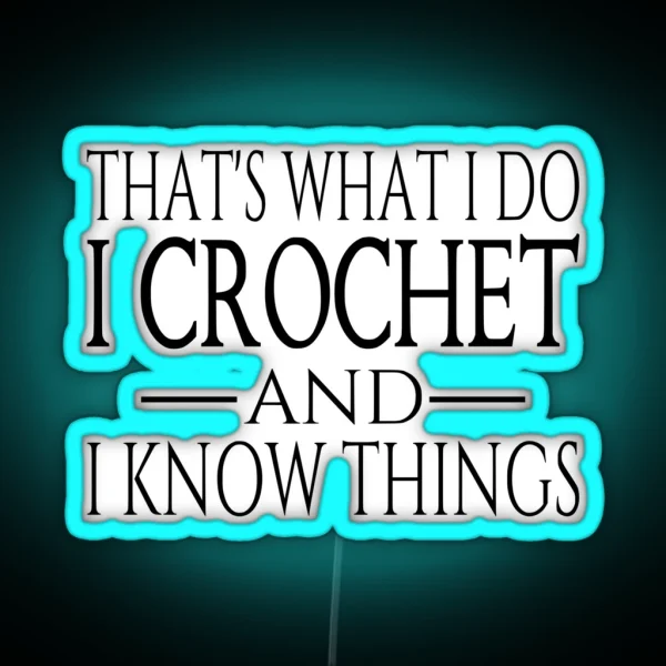 That S What I Do I Crochet And I Know Things RGB Neon Sign