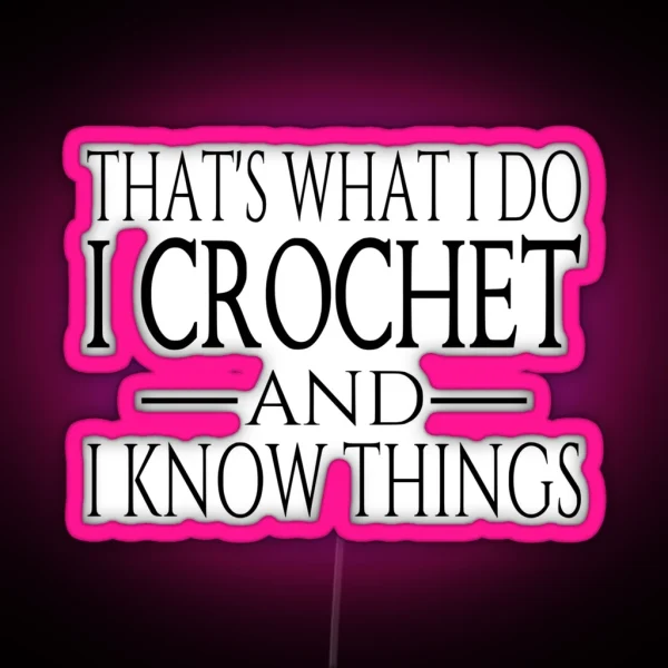 That S What I Do I Crochet And I Know Things RGB Neon Sign