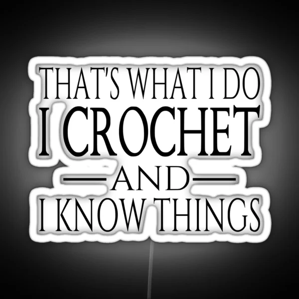 That S What I Do I Crochet And I Know Things RGB Neon Sign