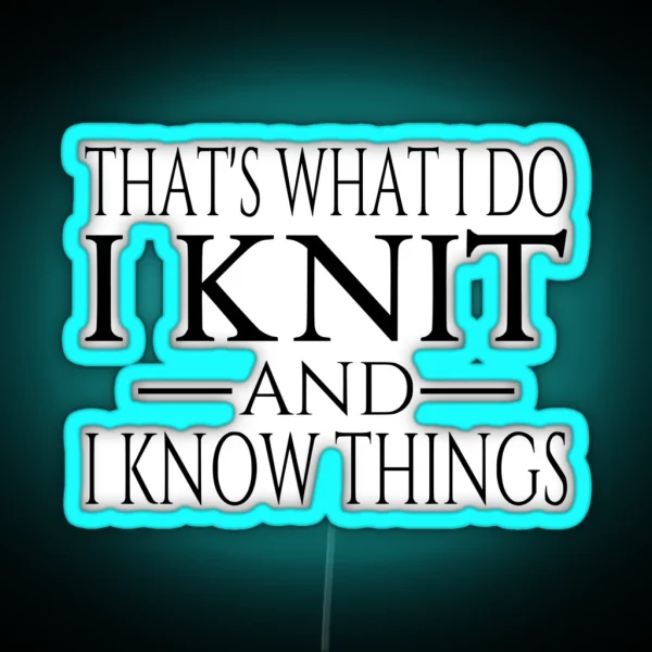 That S What I Do I Knit And I Know Things RGB Neon Sign