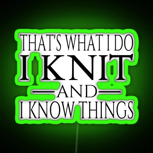 That S What I Do I Knit And I Know Things RGB Neon Sign