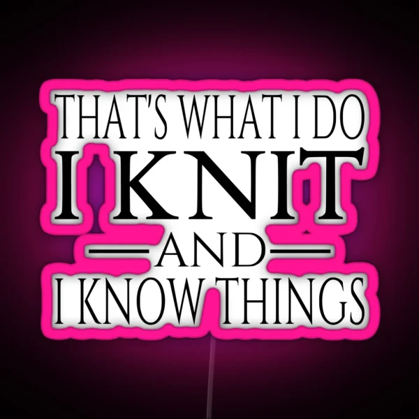 That S What I Do I Knit And I Know Things RGB Neon Sign